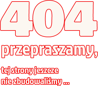Tej strony jeszcze nie zbudowaliśmy - 404
